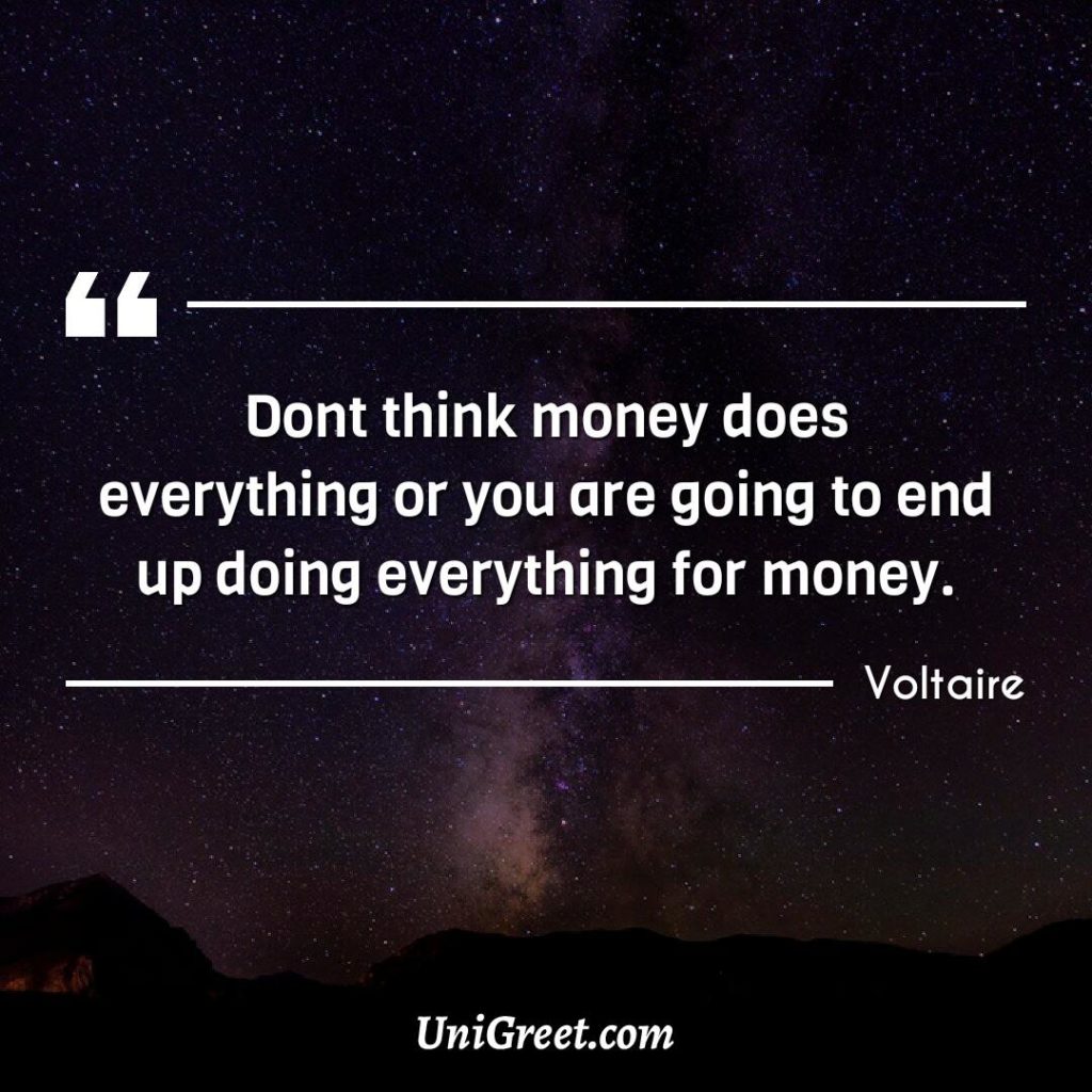 Don't think money does everything or you are going to end up doing everything for money 